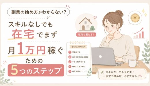 副業の始め方がわからない？スキルなしでも在宅でまず月1万円稼ぐための5つのステップ